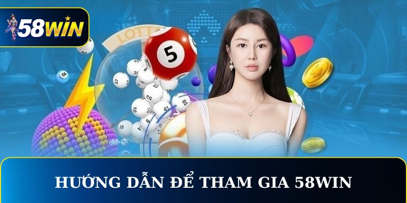Các hướng dẫn cần thiết để tham gia 58WIN