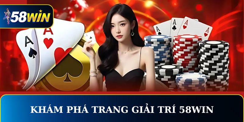 Khám phá trang giải trí 58WIN