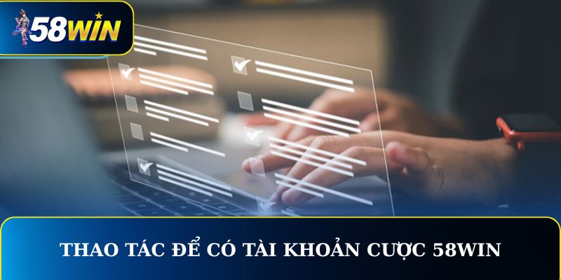 Thao tác để có tài khoản cược 58WIN