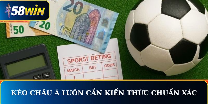Kèo châu Á luôn cần kiến thức chuẩn xác