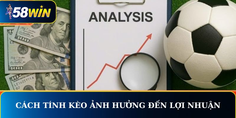 Cách tính kèo ảnh hưởng trực tiếp đến lợi nhuận trận đấu