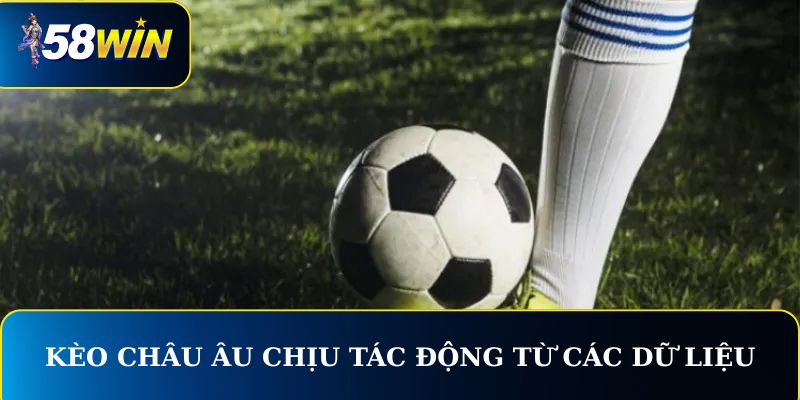 Kèo châu Âu chịu tác động mạnh từ các dữ liệu ngoại vi
