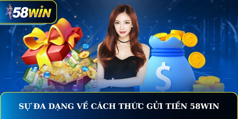 Sự đa dạng về cách thức gửi tiền 58WIN