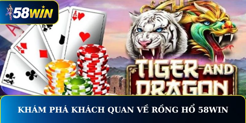 Khám phá khách quan về Rồng Hổ 58WIN