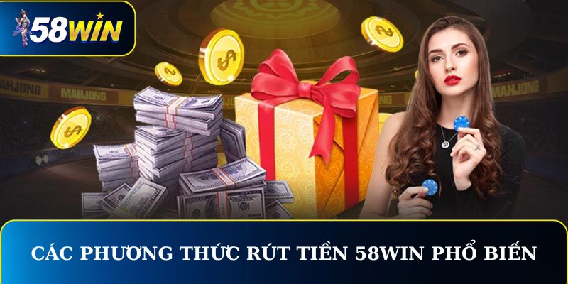 Các phương thức rút tiền 58WIN phổ biến được ưa chuộng