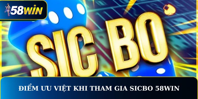Điểm ưu việt khi tham gia sicbo 58WIN