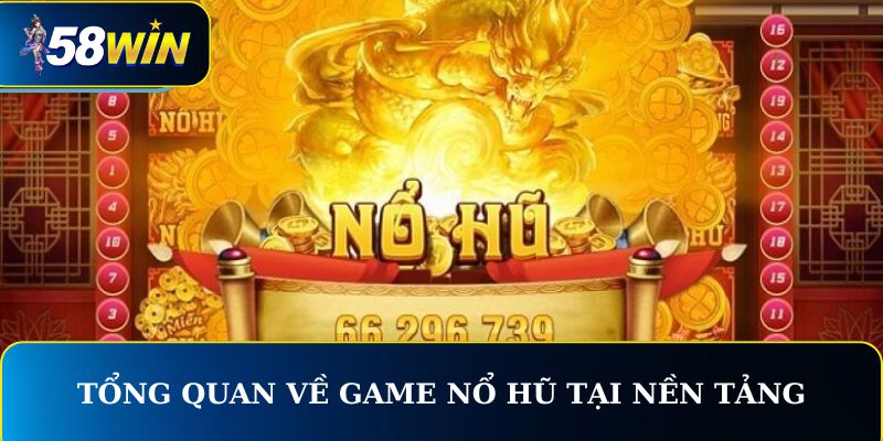 Tổng quan về game nổ hũ tại nền tảng