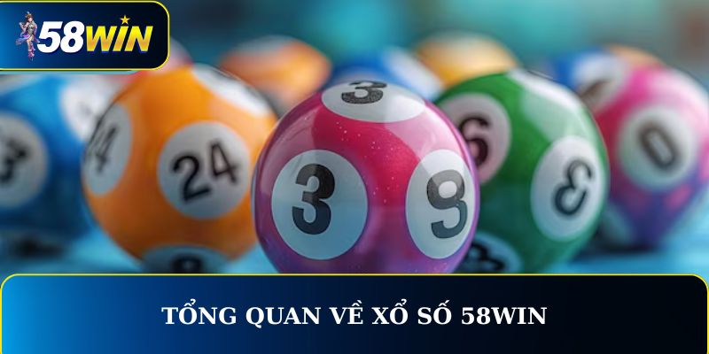 Tổng quan về Xổ Số 58WIN