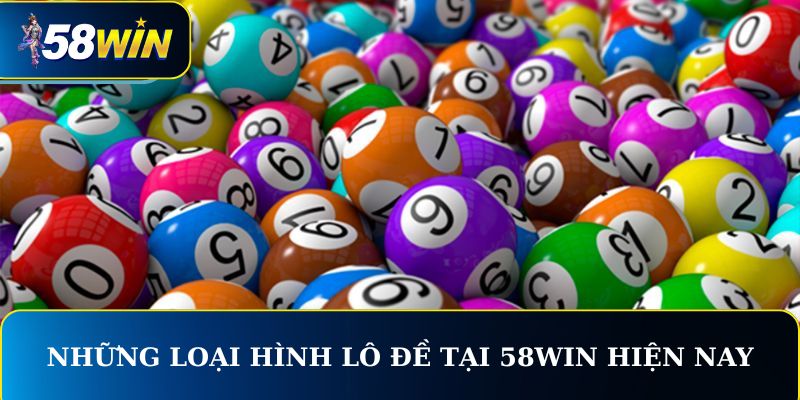 Những loại hình lô đề tại 58WIN phổ biến hiện nay