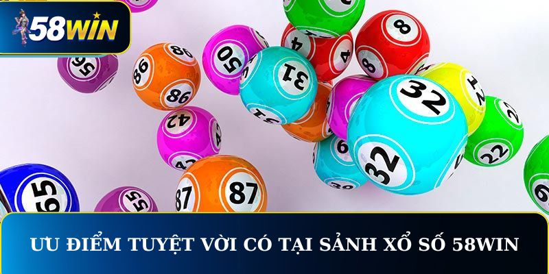 Ưu điểm tuyệt vời có tại sảnh Xổ Số 58WIN